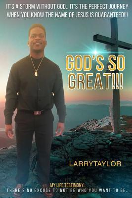 God’s So Great!!! It’s a Storm Without God… It’s the Perfect Journey When You Know the Name of Jesus Is Guaranteed!!!: My Life Testimony: There’s No Excuse to Not Be Who You Want to Be… (Paperback)