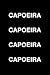 Capoeira Capoeira Capoeira ...
