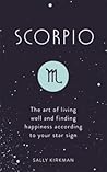 Scorpio: The Art of Living Well and Finding Happiness According to Your Star Sign Scorpio: The Art of Living Well and Finding Happiness According to Your Star Sign
