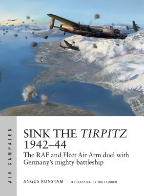 Sink the Tirpitz 1942–44: The RAF and Fleet Air Arm Duel with Germany's Mighty Battleship (Paperback)