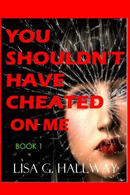 You Shouldn’t Have Cheated On Me: (A gripping revenge murder mystery thriller)- Never too late to say you’re sorry ((Contemporary Romance -The Cheated Wife Series))