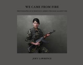 We Came from Fire: Photographs of Kurdistan's Armed Struggle Against ISIS