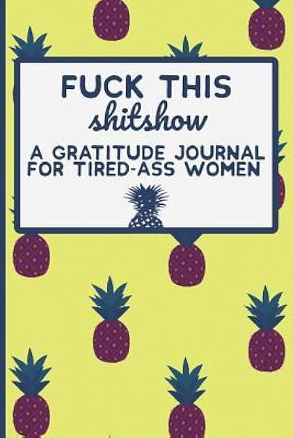 Fuck This Shit Show: A Gratitude Journal for Tired-Ass Women