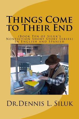 Things Come to Their End: (Book Ten of Siluk's Nonfiction Short Story Series)