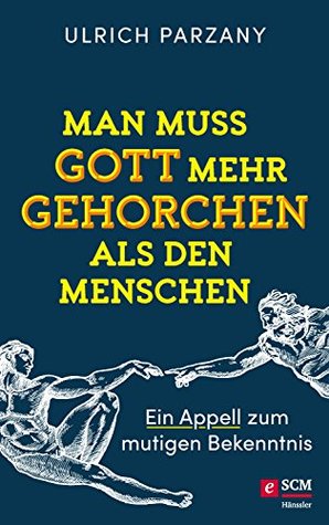 Man muss Gott mehr gehorchen als den Menschen. Ein Appell zum mutigen Bekenntnis (German Edition)