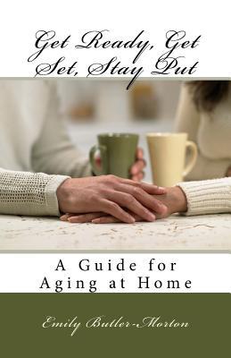 Get Ready Get Set to Stay Put: A Guide for Aging at Home