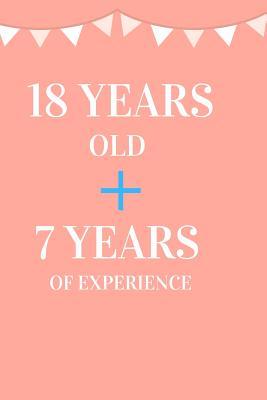 18 Years Old + 7 Years of Experience: Appreciate Your Friend, Loved One or Family with This Funny Birthday Notebook