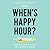 When's Happy Hour?: Work Hard So You Can Hardly Work