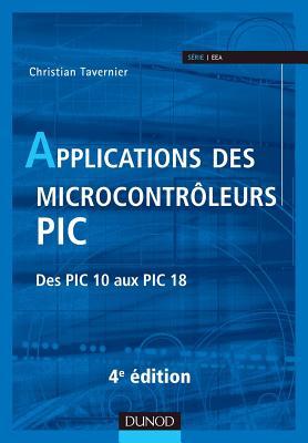 Applications des microcontrôleurs PIC - 4e édition - Des PIC 10 aux PIC 18: Des PIC 10 aux PIC 18