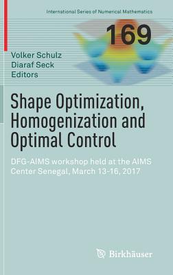 Shape Optimization, Homogenization and Optimal Control: DFG-AIMS workshop held at the AIMS Center Senegal, March 13-16, 2017 (International Series of Numerical Mathematics, 169)
