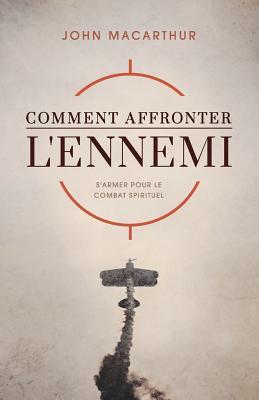 Comment affronter l'ennemi (How to Meet the Enemy): S'armer pour le combat spirituel (French Edition)