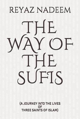 The Way of the Sufis: A Journey Into the Lives of Three Saints of Islam (Paperback)