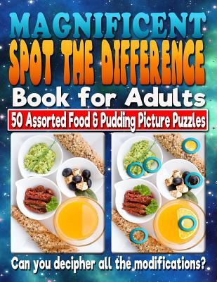 Magnificent Spot the Difference Book for Adults: 50 Assorted Food & Pudding Picture Puzzles. Can You Decipher All the Modifications?: Picture puzzles ... every change in this book? Are You Sure???