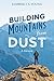 Building Mountains from Dust: A Memoir