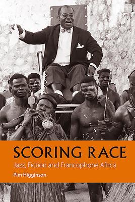 Scoring Race: Jazz, Fiction, and Francophone Africa (African Articulations, 3)
