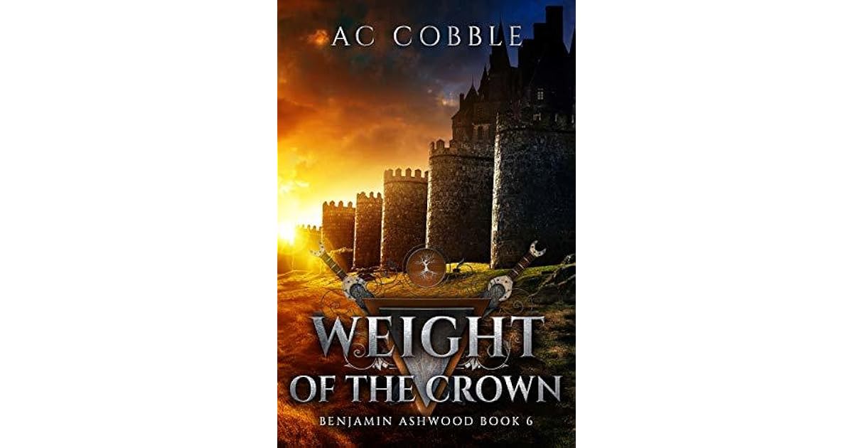 Weight of the Crown (Benjamin Ashwood #6) by A.C. Cobble