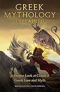 Greek Mythology Explained: A Deeper Look at Classical Greek Lore and Myth