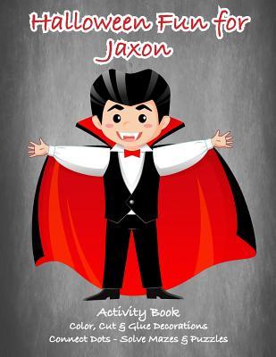 Halloween Fun for Jaxon Activity Book: Color, Cut & Glue Decorations - Connect Dots - Solve Mazes & Puzzles (JAXON BOOKS - Personalized for Jaxon, the Star of Every Book!)