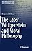The Later Wittgenstein and Moral Philosophy by Benjamin De Mesel