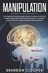 Manipulation: The Complete Psychologist’s Guide to Highly Effective Manipulation and Deception Techniques – Influence People with NLP, Mind Control ... SKILLS,SMALL TALK)