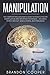 Manipulation: The Complete Psychologist’s Guide to Highly Effective Manipulation and Deception Techniques – Influence People with NLP, Mind Control ... SKILLS,SMALL TALK)