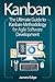 Kanban: The Ultimate Guide to Kanban Methodology for Agile Software Development