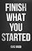 FINISH WHAT YOU STARTED: BU...