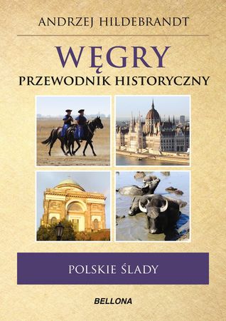 Węgry. Przewodnik historyczny. Polskie ślady