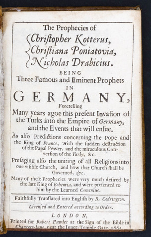 Prophecies of Christopher Kotterus, Christiana Poniatovia, Nicholas Drabicius; Three famous German prophets, foretelling forty years agoe this present invasion by the Turks into the Empire of Germany (Unknown Binding)