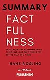 Summary: Factfulness: Ten Reasons We're Wrong About the World--and Why Things Are Better Than You Think by Hans Rosling Summary: Factfulness: Ten Reasons We're Wrong About the World--and Why Things Are Better Than You Think by Hans Rosling