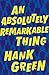 An Absolutely Remarkable Thing by Hank Green An Absolutely Remarkable Thing by Hank Green