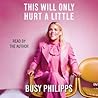 This Will Only Hurt a Little by Busy Philipps This Will Only Hurt a Little by Busy Philipps