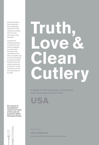 Truth, Love & Clean Cutlery: A Guide to the Truly Good Restaurants and Food Experiences of the USA (Truth, Love & Cutlery)
