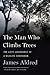 The Man Who Climbs Trees by James Aldred