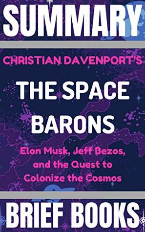 Summary: Christian Davenport's The Space Barons: Elon Musk, Jess Bezos, and the Quest to Colonize the Cosmos (Kindle Edition)