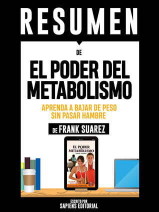Resumen De “El Poder Del Metabolismo: Aprenda A Bajar De Peso Sin Pasar Hambre - De Frank Suarez”