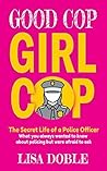 Book cover for Good Cop Girl Cop: The Secret Life of a Police Officer: What You Always Wanted To Know About Policing But Were Afraid To Ask