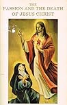 The Passion and the Death of Jesus Christ (The Ascetical Works, #5)