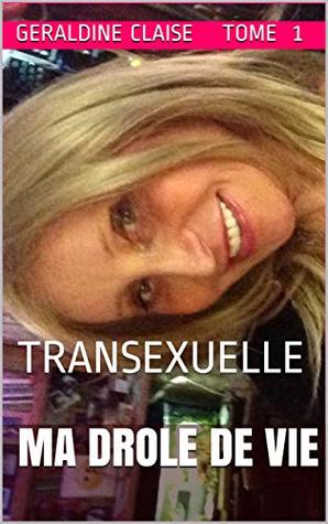 Ma Drole De Vie Transexuelle By Geraldine Claise transexuelle by geraldine claise