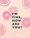 I'm Fine. How Are You? by Catherine Pikula