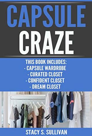 Capsule Craze: Capsule Wardrobe, Curated Closet, Dream Closet, Confident Closet (Easy Steps, Shopping Right, Makeovers, Style)