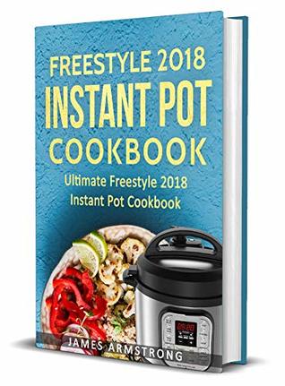 Freestyle Instant Pot Cookbook 2018: Ultimate Freestyle Instant Pot Cookbook 2018: Simple and Delicious Freestyle Instant Pot Recipes: Freestyle Instant ... Loss (Freestlye Instant Pot Cookbook 1)