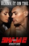 Blame It on the Shame Part 1 by Ashley Jade