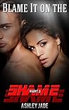 Blame It on the Shame Part 2 by Ashley Jade