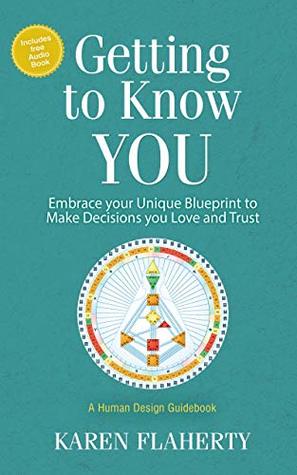 Getting to Know YOU: Embrace Your Unique Blueprint to Make Decisions you Love and Trust - A Human Design Guidebook (Kindle Edition)