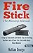 Fire Stick: The Missing Manual - A Step by Step Guide and Quick Tips for Getting the Most out of Your Fire Stick with Alexa Voice Remote