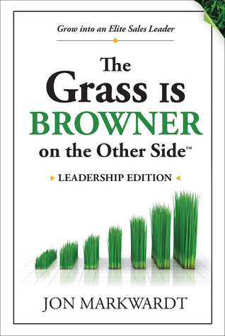 The Grass Is Browner on the Other Side Leadership Edition: Grow into an Elite Sales Professional