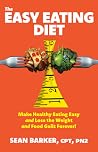 The Easy Eating Diet: Make Healthy Eating Easy and Lose the Weight and Food Guilt Forever!