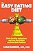 The Easy Eating Diet: Make Healthy Eating Easy and Lose the Weight and Food Guilt Forever!