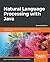 Natural Language Processing with Java: Techniques for building machine learning and neural network models for NLP, 2nd Edition